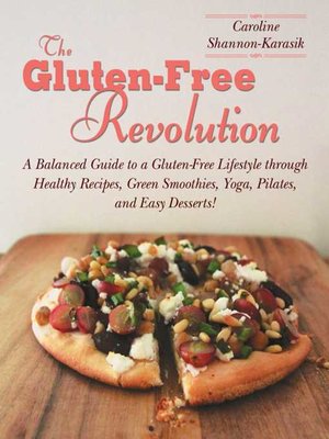 cover image of The Gluten-Free Revolution: a Balanced Guide to a Gluten-Free Lifestyle through Healthy Recipes, Green Smoothies, Yoga, Pilates, and Easy Desserts!